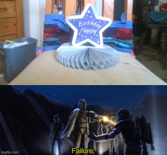 Birthday Happy! | image tagged in failure,you had one job,birthday,happy,star wars | made w/ Imgflip meme maker