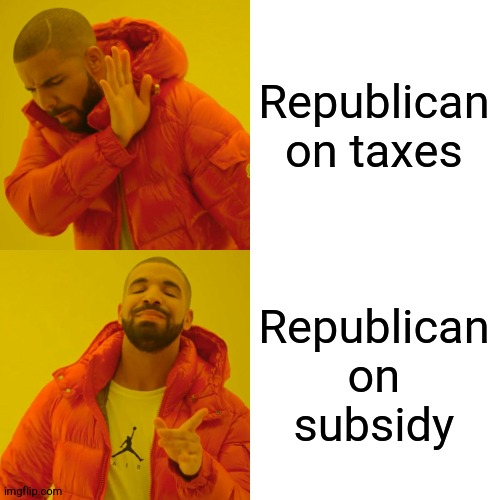Drake Hotline Bling | Republican on taxes; Republican on subsidy | image tagged in memes,drake hotline bling | made w/ Imgflip meme maker