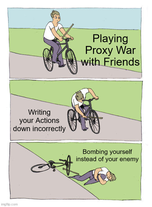 Made a Mistake in Proxy War Game | Playing Proxy War with Friends; Writing your Actions down incorrectly; Bombing yourself instead of your enemy | image tagged in memes,bike fall,proxywar,kickstarter,boardgames | made w/ Imgflip meme maker