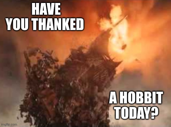 This day in history (March 25) |  HAVE YOU THANKED; A HOBBIT TODAY? | image tagged in lotr,holidays,anniversary,hobbits,fantasy | made w/ Imgflip meme maker