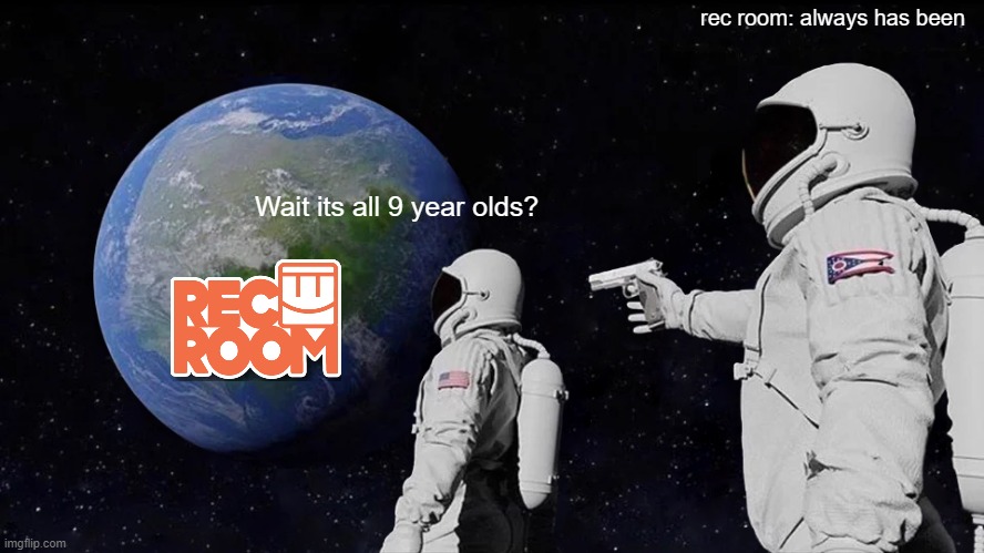 Always Has Been Meme | rec room: always has been; Wait its all 9 year olds? | image tagged in memes,always has been | made w/ Imgflip meme maker