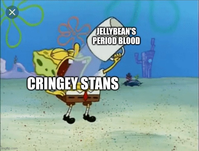 you guys think i took it too far? | JELLYBEAN'S PERIOD BLOOD; CRINGEY STANS | made w/ Imgflip meme maker