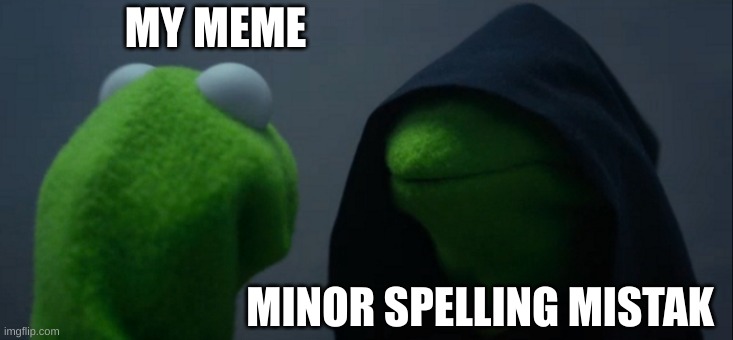 this is the last one I swear | MY MEME; MINOR SPELLING MISTAK | image tagged in memes,evil kermit,spelling | made w/ Imgflip meme maker