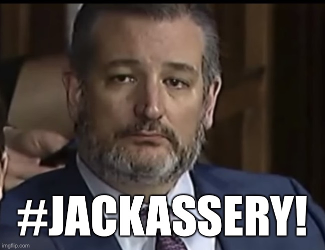 Ted Cruz gets humiliated during Supreme Court confirmation hearing! | #JACKASSERY! | image tagged in jackassery,jackass,douchebag,punchable face,lying ted,creepy | made w/ Imgflip meme maker