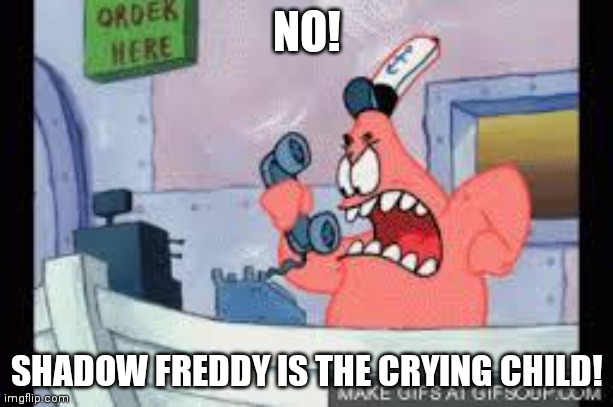 no this is patrick | NO! SHADOW FREDDY IS THE CRYING CHILD! | image tagged in no this is patrick | made w/ Imgflip meme maker