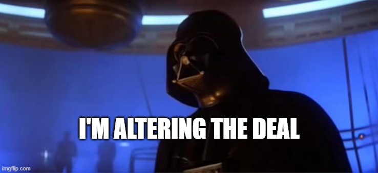 Altering the Deal | I'M ALTERING THE DEAL | image tagged in altering the deal | made w/ Imgflip meme maker