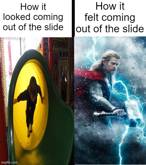 Static electricity moment | How it felt coming out of the slide; How it looked coming out of the slide | image tagged in blank white template,memes,thor | made w/ Imgflip meme maker