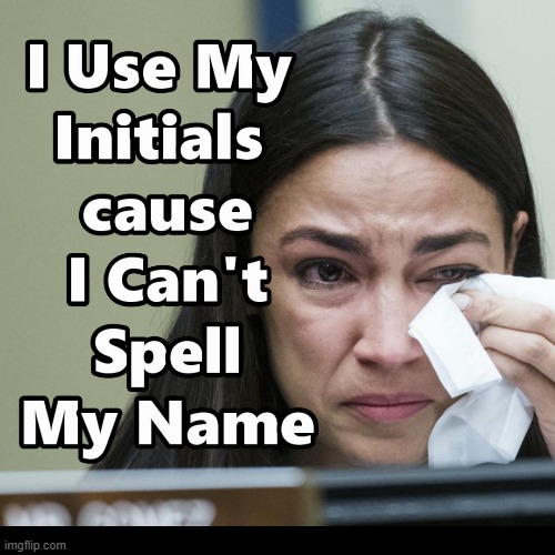 Why AOC uses Her Initials | image tagged in aoc,progressives,socialism | made w/ Imgflip meme maker