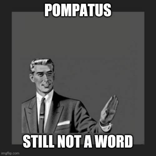 Kill Yourself Guy Meme | POMPATUS STILL NOT A WORD | image tagged in memes,kill yourself guy | made w/ Imgflip meme maker