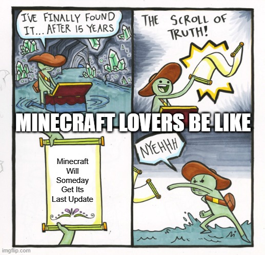 The Scroll Of Truth | MINECRAFT LOVERS BE LIKE; Minecraft Will Someday Get Its Last Update | image tagged in memes,the scroll of truth | made w/ Imgflip meme maker