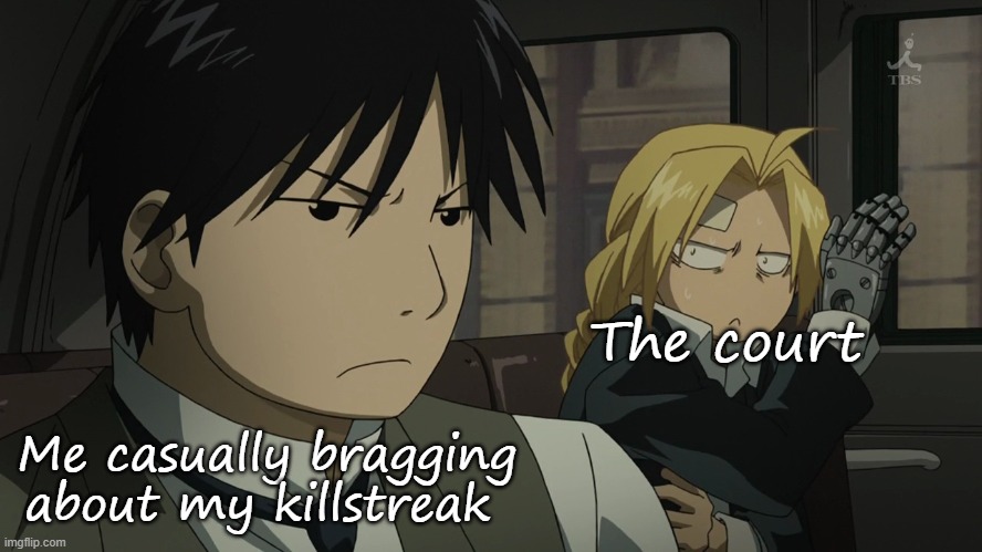 Me when the | The court; Me casually bragging about my killstreak | image tagged in me when the | made w/ Imgflip meme maker