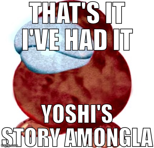 THAT'S IT I'VE HAD IT; YOSHI'S STORY AMONGLA | made w/ Imgflip meme maker