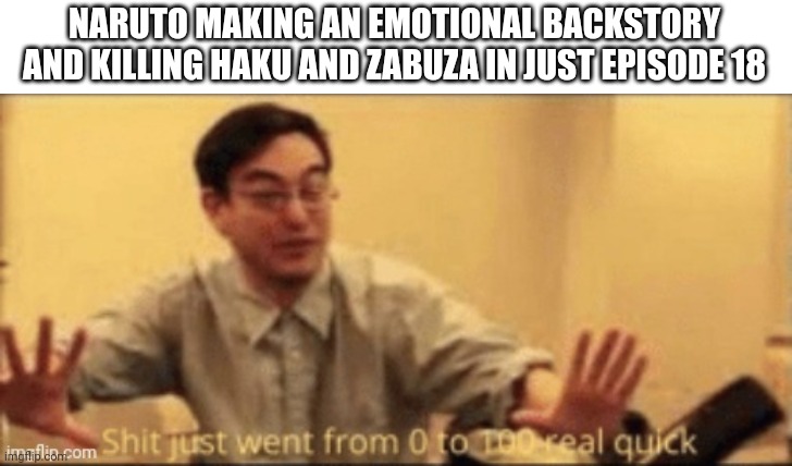 This is kind of a spoiler, but man that sucked. | NARUTO MAKING AN EMOTIONAL BACKSTORY AND KILLING HAKU AND ZABUZA IN JUST EPISODE 18 | image tagged in ouch | made w/ Imgflip meme maker