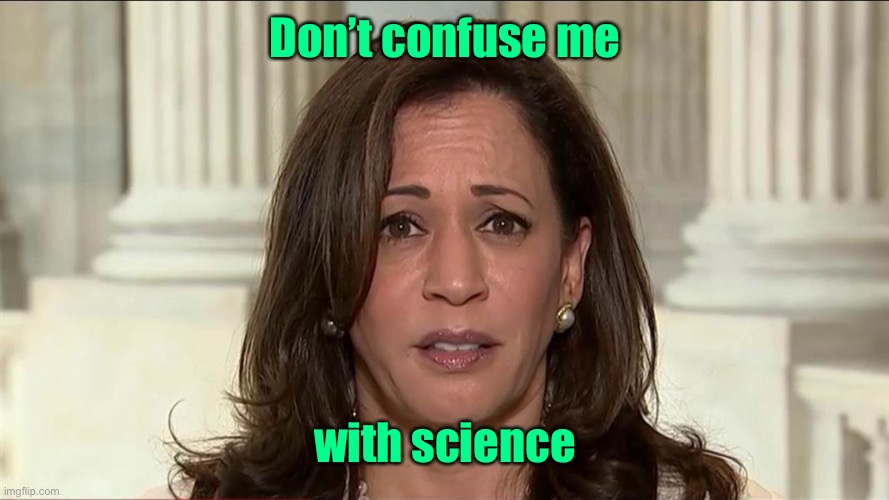 kamala harris | Don’t confuse me with science | image tagged in kamala harris | made w/ Imgflip meme maker