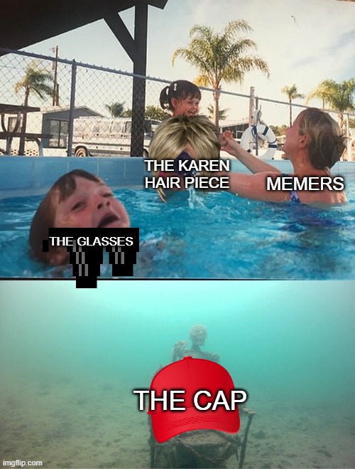 Mother Ignoring Kid Drowning In A Pool | THE KAREN HAIR PIECE; MEMERS; THE GLASSES; THE CAP | image tagged in mother ignoring kid drowning in a pool | made w/ Imgflip meme maker
