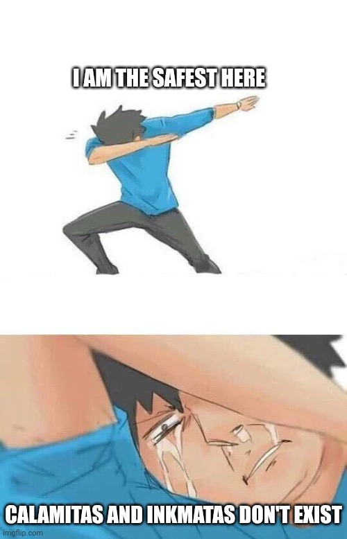 Even if we nuke the ice caps, Brimstone magic doesn't exist | I AM THE SAFEST HERE; CALAMITAS AND INKMATAS DON'T EXIST | image tagged in dab crying | made w/ Imgflip meme maker