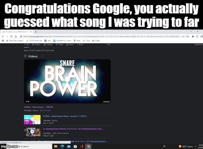 for, not far | Congratulations Google, you actually guessed what song I was trying to far | image tagged in brain power,google search,imgflip trends | made w/ Imgflip meme maker