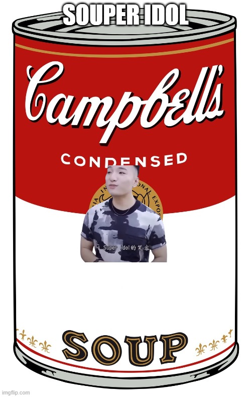 Souper Idol | SOUPER IDOL | image tagged in blank campbell's soup can | made w/ Imgflip meme maker
