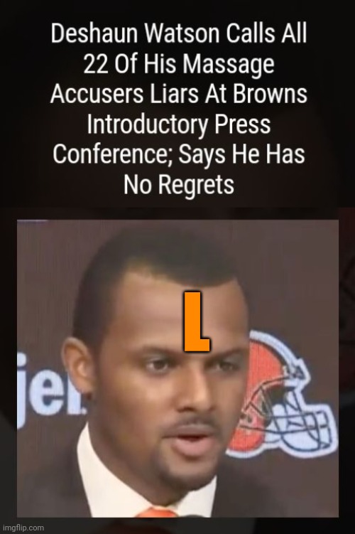 You Make The Call: Is The "L" On Deshaun Watson's Forehead For Loser, Liar, or Lunatic? |  L | image tagged in deshaun watson,sexual assault,cleveland browns | made w/ Imgflip meme maker