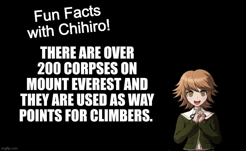 Fun Facts with Chihiro Template (Danganronpa: THH) | THERE ARE OVER 200 CORPSES ON MOUNT EVEREST AND THEY ARE USED AS WAY POINTS FOR CLIMBERS. | image tagged in fun facts with chihiro template danganronpa thh | made w/ Imgflip meme maker