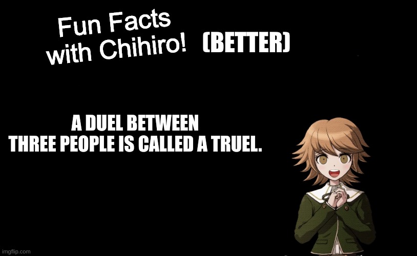 Fun Facts with Chihiro Template (Danganronpa: THH) | A DUEL BETWEEN THREE PEOPLE IS CALLED A TRUEL. (BETTER) | image tagged in fun facts with chihiro template danganronpa thh | made w/ Imgflip meme maker