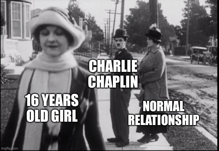 distracted-girlfriend-chaplan | CHARLIE CHAPLIN; 16 YEARS OLD GIRL; NORMAL RELATIONSHIP | image tagged in distracted-girlfriend-chaplan | made w/ Imgflip meme maker
