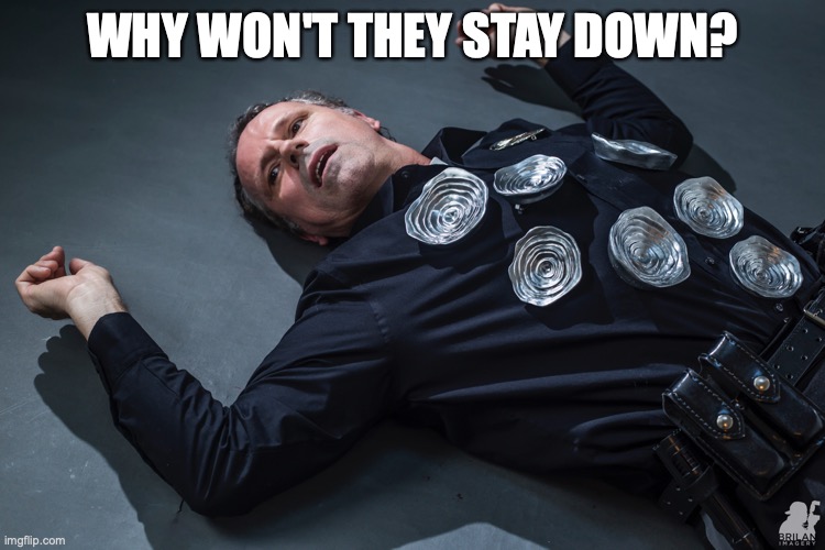 T1000 | WHY WON'T THEY STAY DOWN? | image tagged in t1000 | made w/ Imgflip meme maker