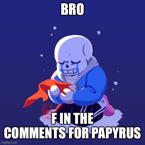 BRO; F IN THE COMMENTS FOR PAPYRUS | made w/ Imgflip meme maker