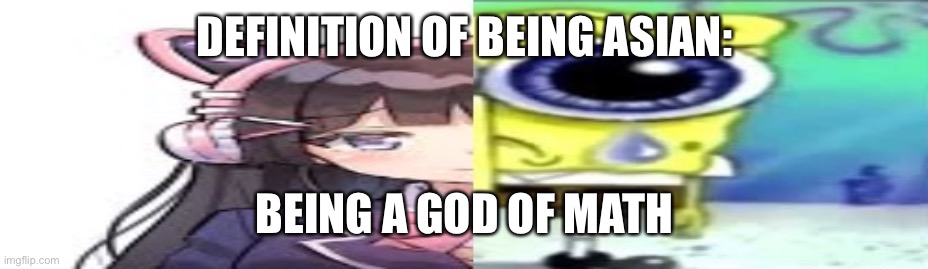 lol | DEFINITION OF BEING ASIAN:; BEING A GOD OF MATH | image tagged in lol | made w/ Imgflip meme maker