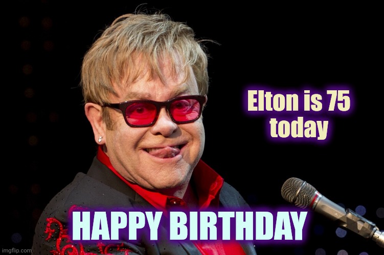 Captain Fantastic | Elton is 75     
today; HAPPY BIRTHDAY | image tagged in elton john,happy birthday,party time,75 years | made w/ Imgflip meme maker