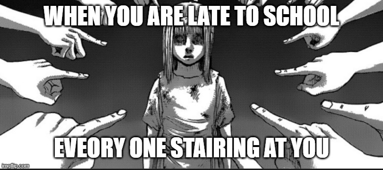 opens the door | WHEN YOU ARE LATE TO SCHOOL; EVEORY ONE STAIRING AT YOU | image tagged in its true | made w/ Imgflip meme maker