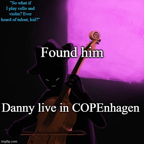 That's right, cope (Copenhagen is the capital of Denmark) | Found him; Danny live in COPEnhagen | image tagged in homestuck temp | made w/ Imgflip meme maker