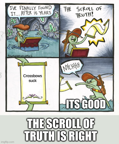 The Scroll Of Truth Meme | Crossbows suck; ITS GOOD; THE SCROLL OF TRUTH IS RIGHT | image tagged in memes,the scroll of truth | made w/ Imgflip meme maker