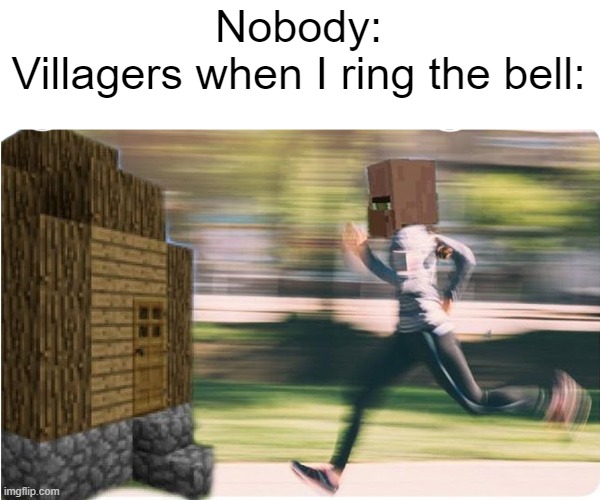 Nobody:
Villagers when I ring the bell: | made w/ Imgflip meme maker