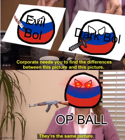 They're The Same Picture | Evil Bol; Dark Bol; OP BALL | image tagged in memes,they're the same picture | made w/ Imgflip meme maker