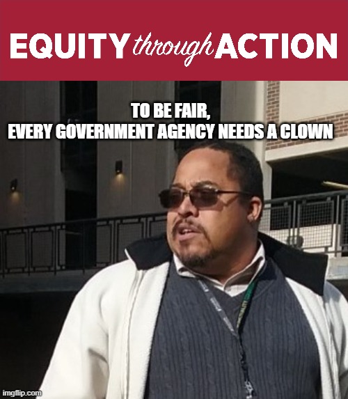 Matthew Thompson |  TO BE FAIR, EVERY GOVERNMENT AGENCY NEEDS A CLOWN | image tagged in matthew thompson,reynolds community college,idiot,equity,diversity,funny | made w/ Imgflip meme maker