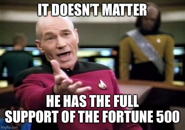 startrek | IT DOESN’T MATTER HE HAS THE FULL SUPPORT OF THE FORTUNE 500 | image tagged in startrek | made w/ Imgflip meme maker