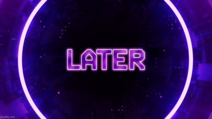 Later | image tagged in later,gn | made w/ Imgflip meme maker
