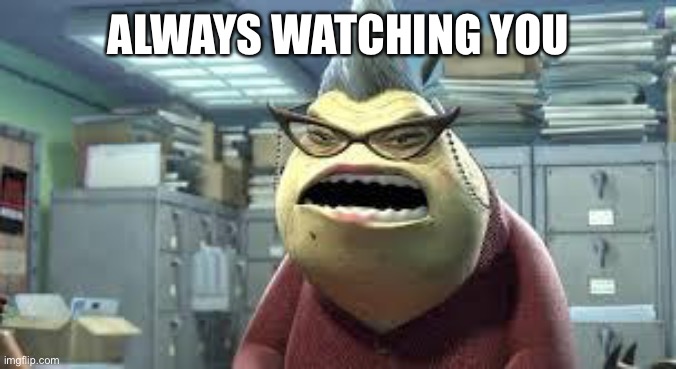 always watching  | ALWAYS WATCHING YOU | image tagged in always watching | made w/ Imgflip meme maker