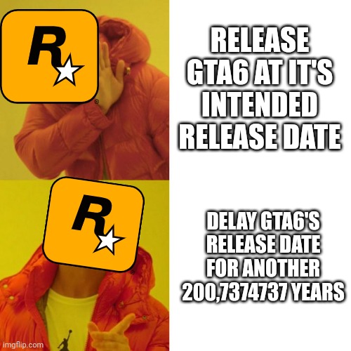 Rockstar Games more like RockBottom Games | RELEASE GTA6 AT IT'S INTENDED RELEASE DATE; DELAY GTA6'S RELEASE DATE FOR ANOTHER 200,7374737 YEARS | image tagged in drake blank | made w/ Imgflip meme maker