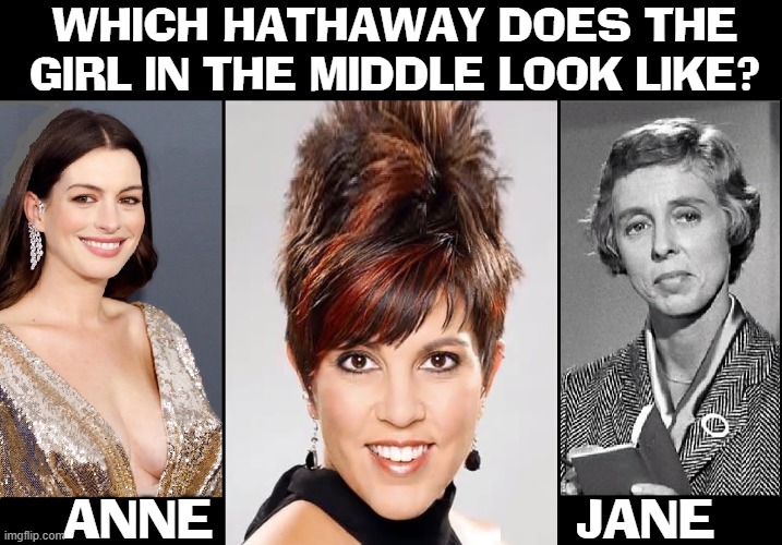 WHICH HATHAWAY DOES THE
GIRL IN THE MIDDLE LOOK LIKE? ANNE                       JANE | made w/ Imgflip meme maker