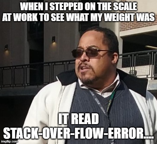 Matthew Thompson | WHEN I STEPPED ON THE SCALE AT WORK TO SEE WHAT MY WEIGHT WAS; IT READ STACK-OVER-FLOW-ERROR.... | image tagged in matthew thompson,weight,funny | made w/ Imgflip meme maker
