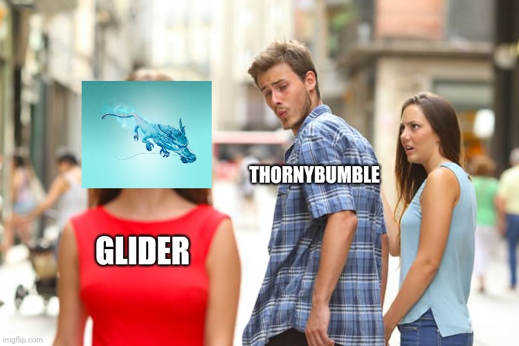 Distracted Boyfriend | THORNYBUMBLE; GLIDER | image tagged in memes,distracted boyfriend | made w/ Imgflip meme maker