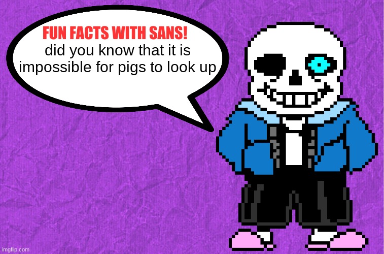 #1 | did you know that it is impossible for pigs to look up | image tagged in fun facts with sans | made w/ Imgflip meme maker