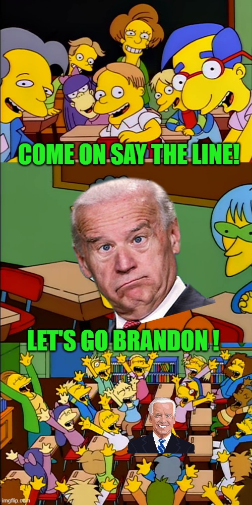 Say the line Bart | COME ON SAY THE LINE! LET'S GO BRANDON ! | image tagged in say the line bart | made w/ Imgflip meme maker