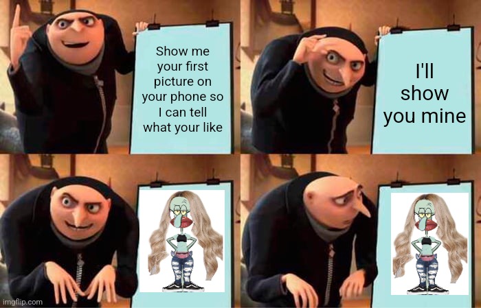 What a nice image | Show me your first picture on your phone so I can tell what your like; I'll show you mine | image tagged in memes,gru's plan | made w/ Imgflip meme maker