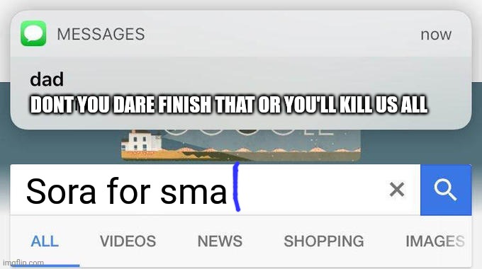 Anyone know what it's going to say? | DONT YOU DARE FINISH THAT OR YOU'LL KILL US ALL; Sora for sma | image tagged in why is the fbi here,don't you dare finish that | made w/ Imgflip meme maker