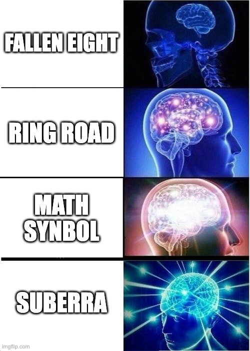 Suberra | FALLEN EIGHT; RING ROAD; MATH SYNBOL; SUBERRA | image tagged in memes,expanding brain | made w/ Imgflip meme maker