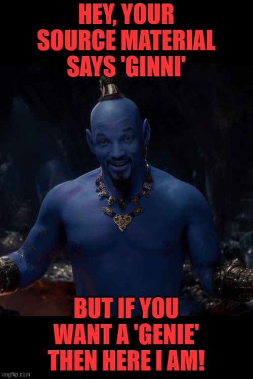 Will Smith Aladin bird box | HEY, YOUR SOURCE MATERIAL SAYS 'GINNI' BUT IF YOU WANT A 'GENIE' THEN HERE I AM! | image tagged in will smith aladin bird box | made w/ Imgflip meme maker