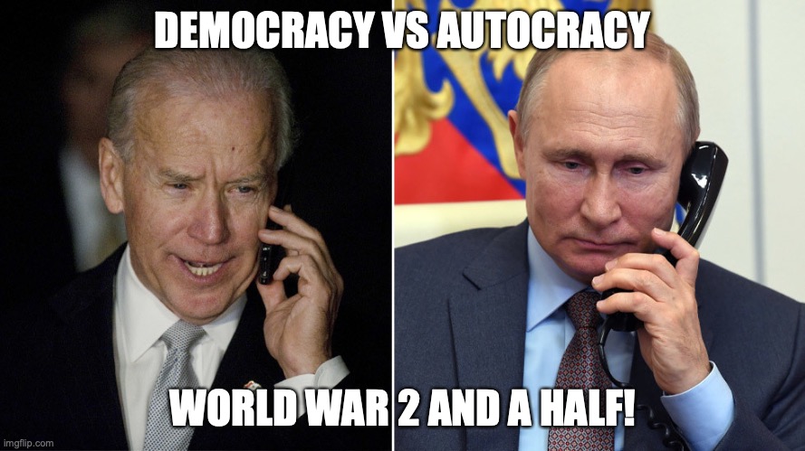 Biden-Putin | DEMOCRACY VS AUTOCRACY; WORLD WAR 2 AND A HALF! | image tagged in biden-putin | made w/ Imgflip meme maker
